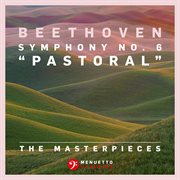 The masterpieces - beethoven: symphony no. 6 in f major, op. 68 "pastoral" cover image