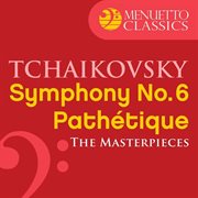 The masterpieces - tchaikovsky: symphony no. 6 in b minor, op. 74 "pathťique" cover image