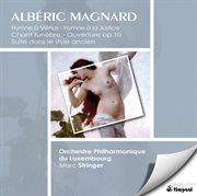 Alberic magnard: orchestral works [hymne a venus, chant funebre, hymne a la justice, suite dans le s cover image
