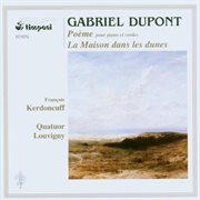 Gabriel dupont: poeme pour piano et cordes la maison dans les dunes cover image