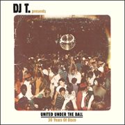 Dj t. presents united under the ball - 30 years of disco cover image