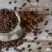 Coffee to go: latin jazz, vol. 1 Coffee to go: latin jazz, vol. 1