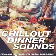 Chillout Dinner Sounds - Relaxing Candlelight Music Collection Chillout Dinner Sounds - Relaxing Candlelight Music Collection