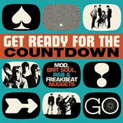 Get Ready For The Countdown : Mod, Brit Soul, R&amp;B &amp; Freakbeat Nuggets