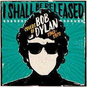 I Shall Be Released: Covers Of Bob Dylan 1963-1970 cover image