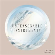 Unreasonable instruments cover image