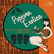 Popcorn exotica: r&b, soul & exotic rockers from the 50s & 60s cover image