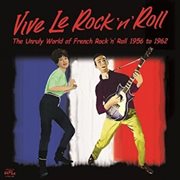 Vive le rock'n'roll - the unruly world of french rock'n'roll 1956 to 1962 : the unruly world of French rock'n'roll 1956 to 1962 cover image