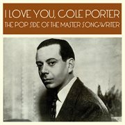 I love you, cole porter: the pop side of the master songwriter : the pop side of the master songwriter cover image