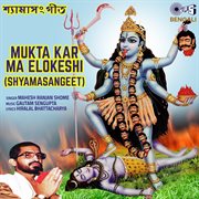 Mukta Kar Ma Elokeshi : Shyamasangeet cover image