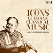 Icons Of Indian  Music : Pandit Hariprasad Chaurasia (Hindustani Classical) cover image