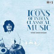 Icons Of Indian Classical Music : Ustad Zakir Hussain (Classical Instrumental) cover image