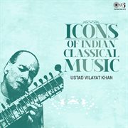 Icons of Indian  Music : Ustad Vilayat Khan (Hindustani Classical) cover image