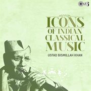 Icons Of Indian  Music : Ustad Bismillah Khan (Hindustani Classical) cover image