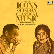 Icons of Indian  Music : Kishori Amonkar & Dr. Bala Murali Krishna (Hindustani Classical) cover image