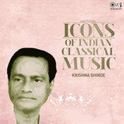 Icons of Indian  Music : Krishna Shinde (Hindustani Classical) cover image