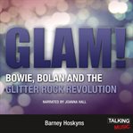Glam! : Bowie, Bolan and the Glitter rock revolution cover image