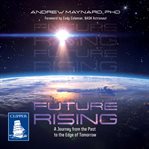 Future Rising : A Journey from the Past to the Edge of Tomorrow cover image
