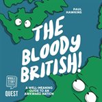 The bloody british. A Well-Meaning Guide to an Awkward Nation cover image