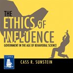 The ethics of influence : government in the age of behavioral science cover image