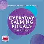 Everyday calming rituals. Simple Daily Practices to Reduce Stress cover image