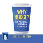 Why nudge? : the politics of libertarian paternalism cover image