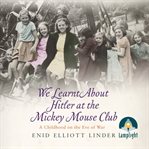 We learnt about Hitler at the Mickey Mouse Club : a childhood on the eve of war cover image