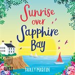 Sunrise Over Sapphire Bay : A Gorgeous Uplifting Romantic Comedy to Escape With This Summer cover image