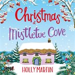 Christmas at mistletoe cove. A Heartwarming, Feel Good Christmas Romance to Fall in Love With cover image