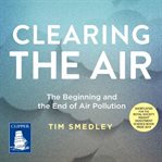 Clearing the air : the beginning and the end of air pollution cover image