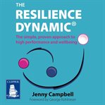 The Resilience Dynamic : The simple, proven approach to high performance and wellbeing cover image