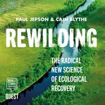 Rewilding : the radical new science of ecological recovery cover image