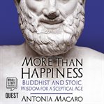 More than happiness : Buddhist and stoic wisdom for a sceptical age cover image