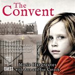 The convent. The Shocking True Story of Surviving and Evil Nun's Care Home From Hell cover image