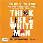 Think Like a White Man : Conquering the World . . . While Black cover image