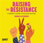 Raising the Resistance : A Mother's Guide to Practical Activism cover image
