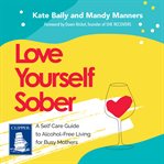Love Yourself Sober : A Self Care Guide to Alcohol-Free Living cover image