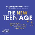 The new teen age : how to support today's tweens and teens to become healthy, happy adults cover image