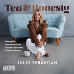 Tea & honesty : heartfelt conversations, lessons learned, stories shared cover image