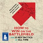 How to Win on the Battlefield : The 25 Key Tactics of All Time cover image