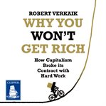 Why you won't get rich : how capitalism broke its contract with hard work cover image