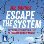 Escape the system : the ultimate guide to a life of freedom and greatness cover image