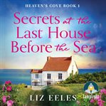 Secrets at the Last House Before the Sea : Heaven's Cove Series, Book 1 cover image