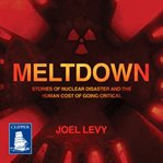 Meltdown : Nuclear disaster and the human cost of going critical cover image
