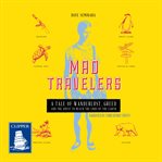 Mad travelers : a tale of wanderlust, greed and the quest to reach the ends of the earth cover image