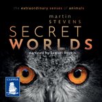 Secret worlds : the extraordinary senses of animals cover image