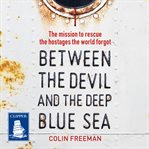 Between the Devil and the Deep Blue Sea : The mission to rescue the hostages the world forgot cover image