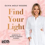 Find your light : learning to accept & embrace yourself cover image