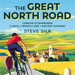 The Great North Road : London to Edinburgh - 11 days, 2 wheels and 1 ancient highway cover image