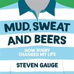 Mud, sweat and beers : how rugby changed my life cover image